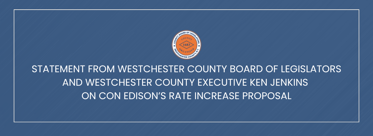 Statement From Westchester County Executive Ken Jenkins and the Westchester County Board of Legislators on Con Edison Rate Increase Proposal
